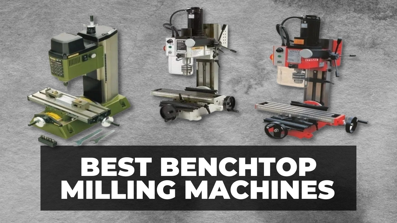 Best Benchtop Milling Machines