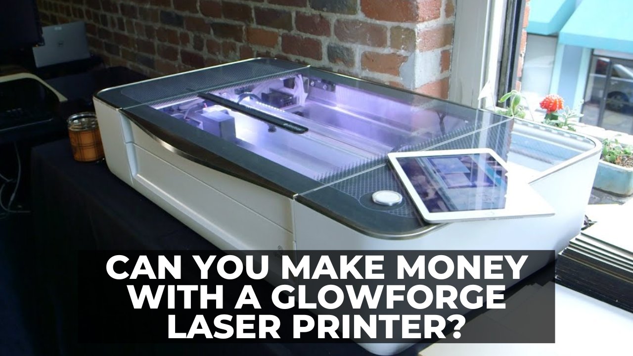 Can You Make Money With a Glowforge Laser Printer